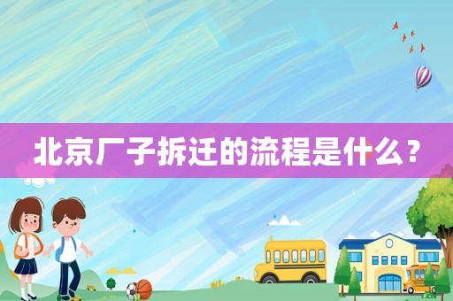 北京廠子拆遷的流程是什么？