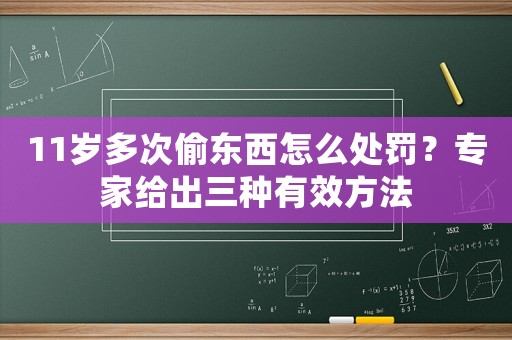11歲多次偷東西怎么處罰？專家給出三種有效方法