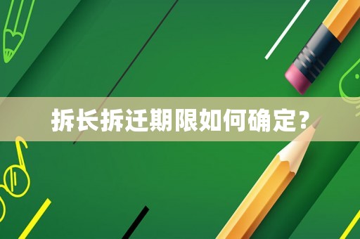 拆長(zhǎng)拆遷期限如何確定？