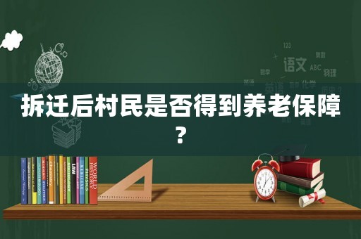 拆遷后村民是否得到養(yǎng)老保障?