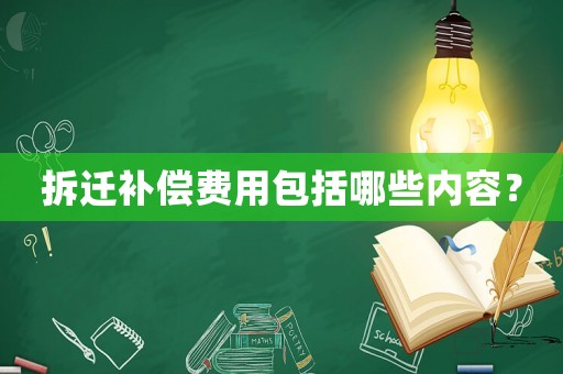 拆遷補(bǔ)償費(fèi)用包括哪些內(nèi)容？