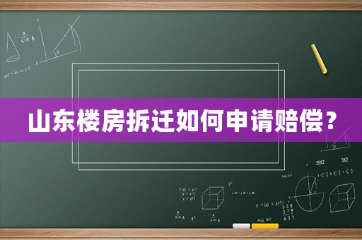 山東樓房拆遷如何申請賠償？