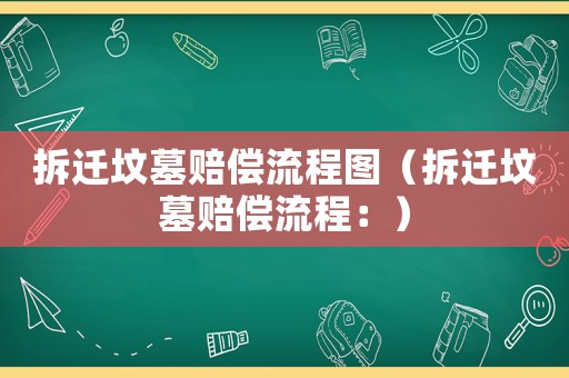 拆遷墳?zāi)官r償流程圖（拆遷墳?zāi)官r償流程：）