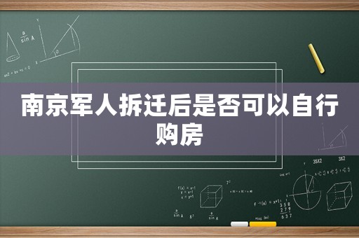 南京軍人拆遷后是否可以自行購房