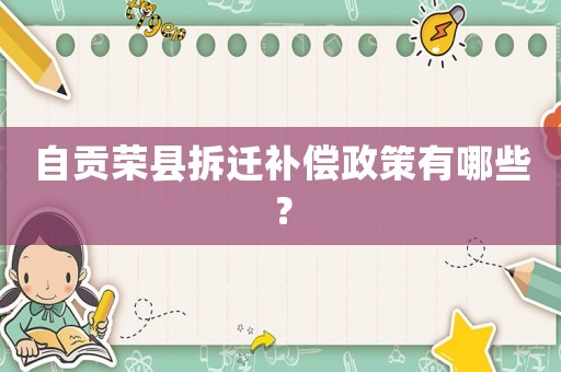自貢榮縣拆遷補(bǔ)償政策有哪些？