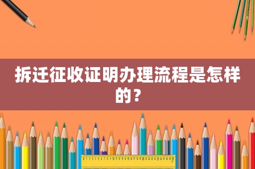 拆遷征收證明辦理流程是怎樣的？