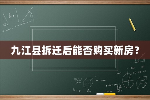 九江縣拆遷后能否購買新房？