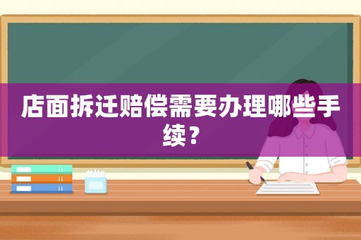 店面拆遷賠償需要辦理哪些手續(xù)？