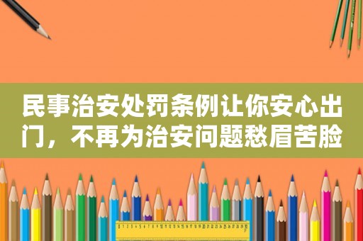 民事治安處罰條例讓你安心出門，不再為治安問題愁眉苦臉