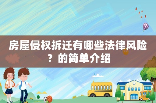 房屋侵權(quán)拆遷有哪些法律風(fēng)險(xiǎn)？的簡(jiǎn)單介紹
