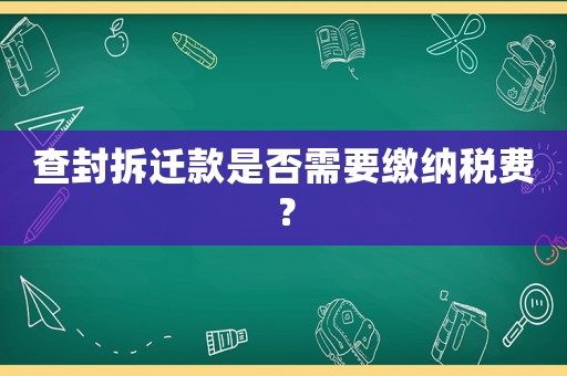 查封拆遷款是否需要繳納稅費(fèi)？