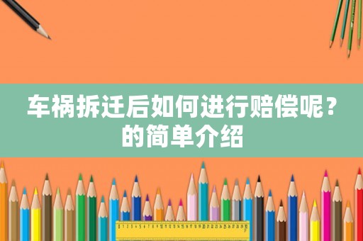 車禍拆遷后如何進(jìn)行賠償呢？的簡(jiǎn)單介紹
