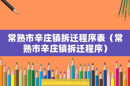 常熟市辛莊鎮(zhèn)拆遷程序表（常熟市辛莊鎮(zhèn)拆遷程序）