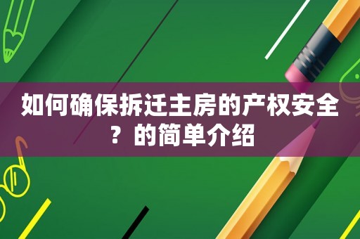 如何確保拆遷主房的產(chǎn)權(quán)安全？的簡(jiǎn)單介紹