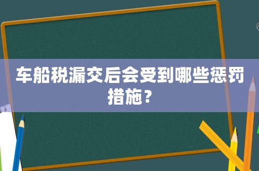 車船稅漏交后會(huì)受到哪些懲罰措施？