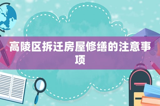 高陵區(qū)拆遷房屋修繕的注意事項