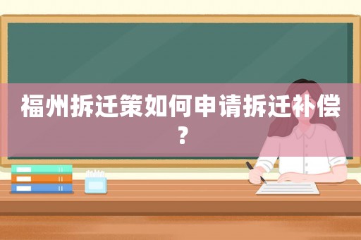 福州拆遷策如何申請拆遷補(bǔ)償？