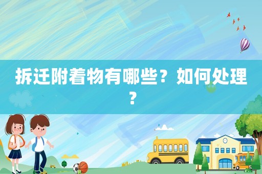拆遷附著物有哪些？如何處理？