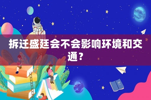 拆遷盛廷會不會影響環(huán)境和交通？