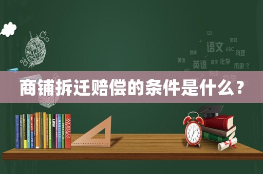 商鋪拆遷賠償?shù)臈l件是什么？