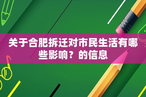 關(guān)于合肥拆遷對(duì)市民生活有哪些影響？的信息