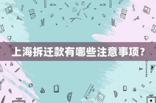 上海拆遷款有哪些注意事項(xiàng)？