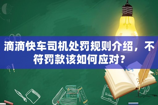 滴滴快車司機(jī)處罰規(guī)則介紹，不符罰款該如何應(yīng)對(duì)？