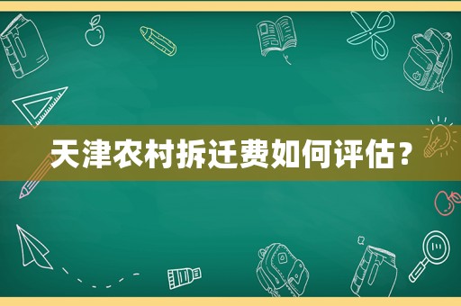 天津農(nóng)村拆遷費如何評估？