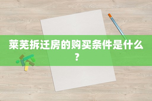 萊蕪拆遷房的購買條件是什么？