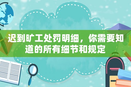 遲到曠工處罰明細，你需要知道的所有細節(jié)和規(guī)定