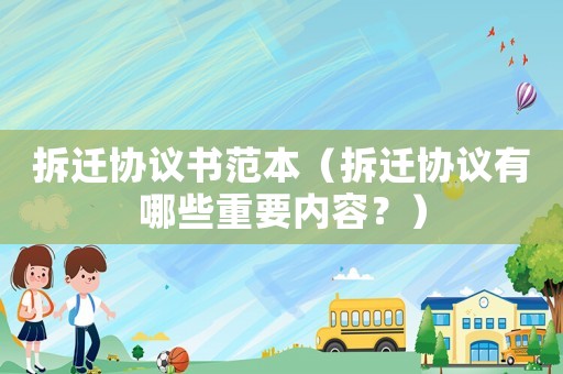 拆遷協(xié)議書范本（拆遷協(xié)議有哪些重要內(nèi)容？）