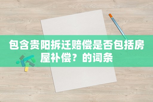 包含貴陽拆遷賠償是否包括房屋補(bǔ)償？的詞條