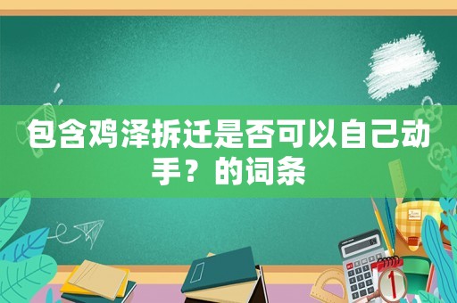 包含雞澤拆遷是否可以自己動(dòng)手？的詞條