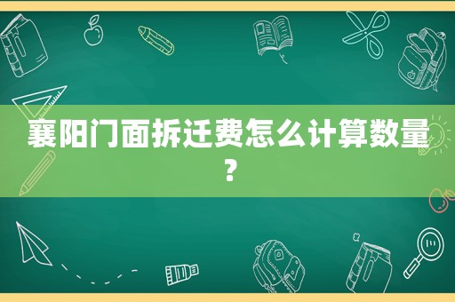 襄陽門面拆遷費(fèi)怎么計(jì)算數(shù)量？