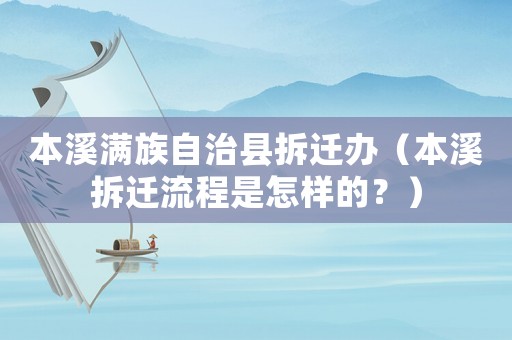 本溪滿族自治縣拆遷辦（本溪拆遷流程是怎樣的？）