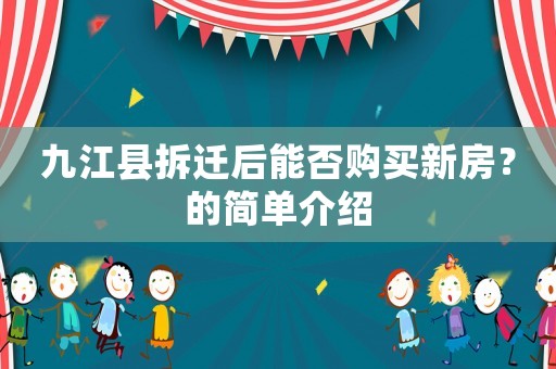 九江縣拆遷后能否購買新房？的簡單介紹