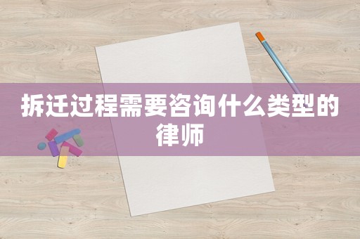 拆遷過程需要咨詢什么類型的律師