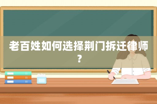 老百姓如何選擇荊門拆遷律師？