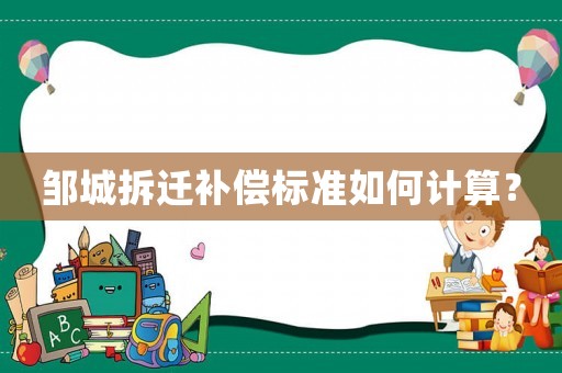 鄒城拆遷補(bǔ)償標(biāo)準(zhǔn)如何計(jì)算？