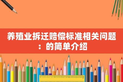 養(yǎng)殖業(yè)拆遷賠償標(biāo)準(zhǔn)相關(guān)問題：的簡單介紹