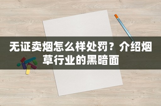 無(wú)證賣煙怎么樣處罰？介紹煙草行業(yè)的黑暗面