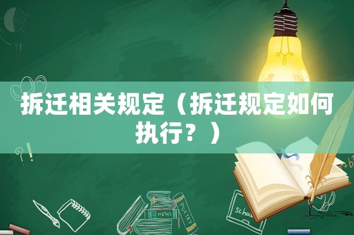 拆遷相關(guān)規(guī)定（拆遷規(guī)定如何執(zhí)行？）