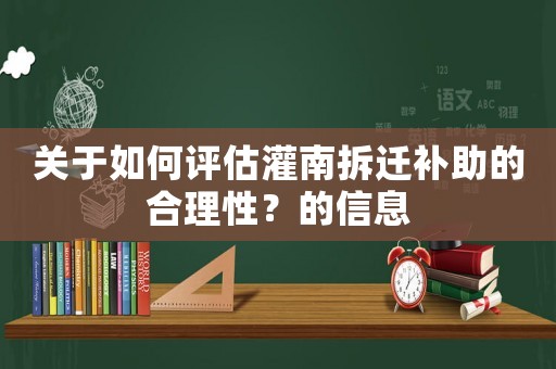 關(guān)于如何評(píng)估灌南拆遷補(bǔ)助的合理性？的信息
