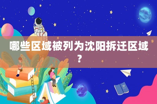 哪些區(qū)域被列為沈陽拆遷區(qū)域？
