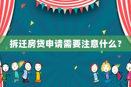 拆遷房貸申請需要注意什么？