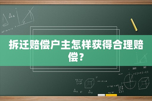 拆遷賠償戶主怎樣獲得合理賠償？