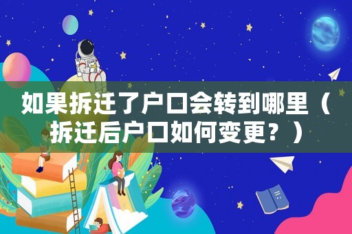 如果拆遷了戶口會轉(zhuǎn)到哪里（拆遷后戶口如何變更？）