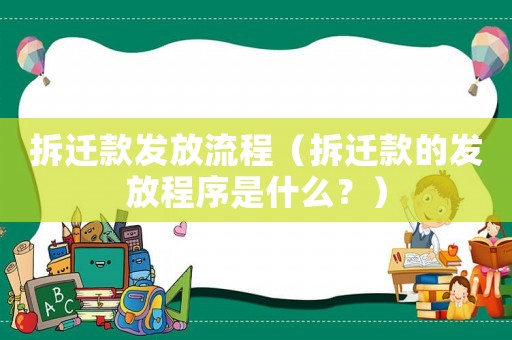 拆遷款發(fā)放流程（拆遷款的發(fā)放程序是什么？）