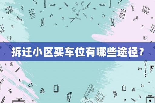 拆遷小區(qū)買車位有哪些途徑？
