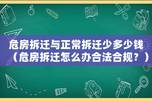 危房拆遷與正常拆遷少多少錢(qián)（危房拆遷怎么辦合法合規(guī)？）